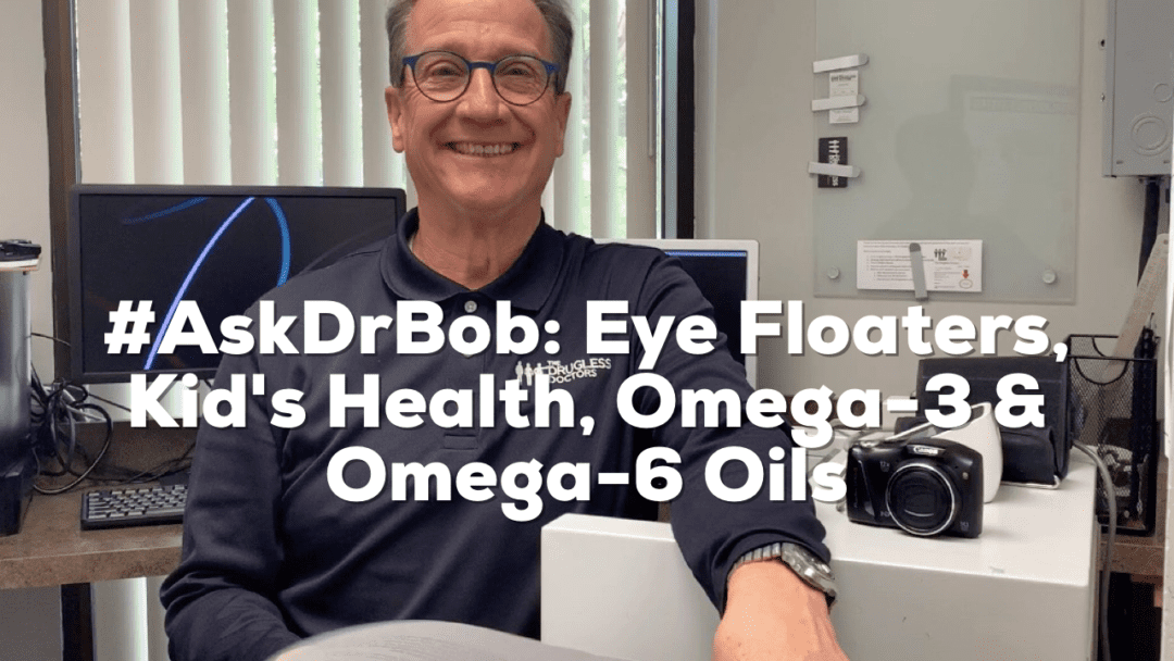 #AskDrBob: Eye Floaters, Kid's Health, Omega-3 & Omega-6 Oils