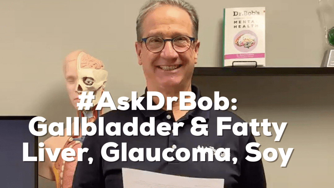 #AskDrBob: Gallbladder & Fatty Liver, Glaucoma, Soy