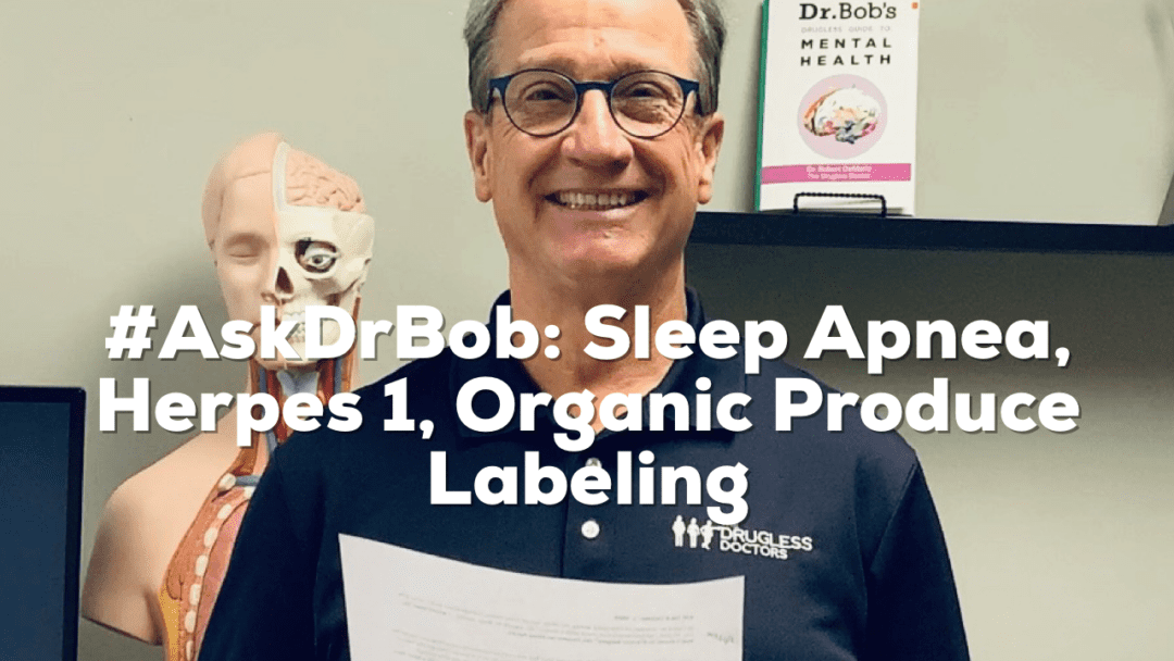 #AskDrBob: Sleep Apnea, Herpes 1, Organic Produce Labeling