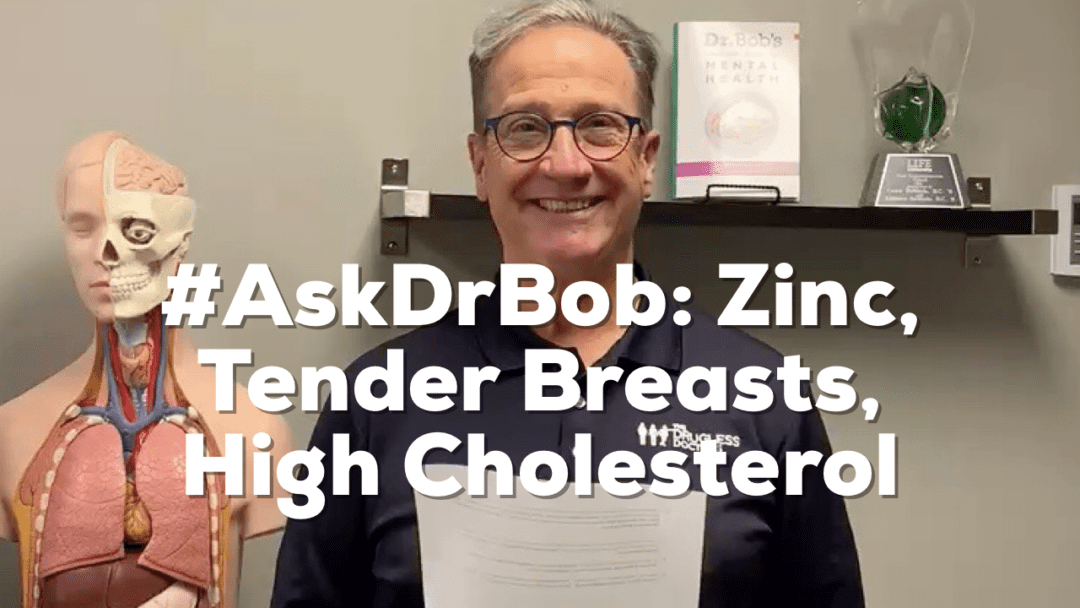 #AskDrBob: Zinc, Tender Breasts, High Cholesterol