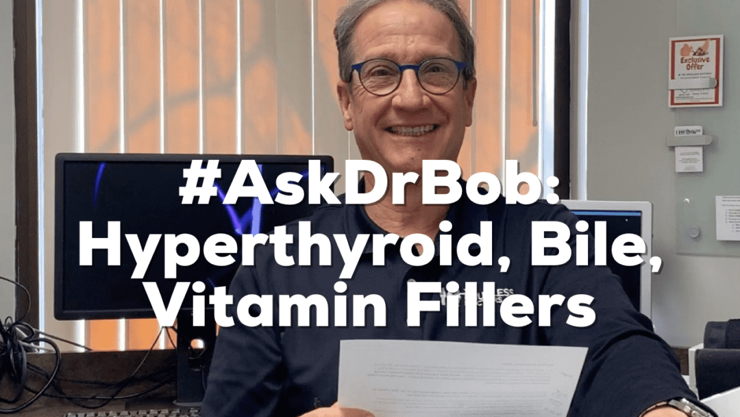 #AskDrBob: Hyperthyroidism, Bile, Vitamin Fillers