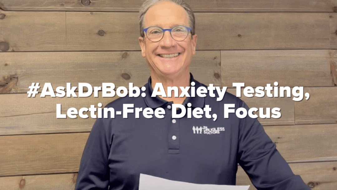 #AskDrBob: Anxiety Testing, Lectin-Free Diet, Focus