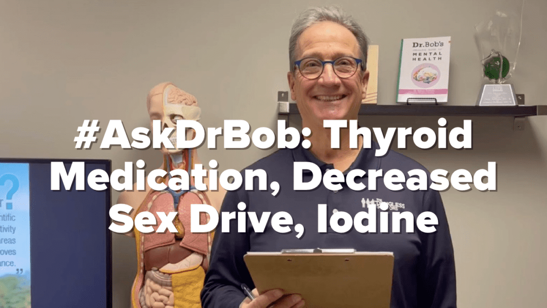#AskDrBob: Thyroid Medication, Decreased Sex Drive, Iodine
