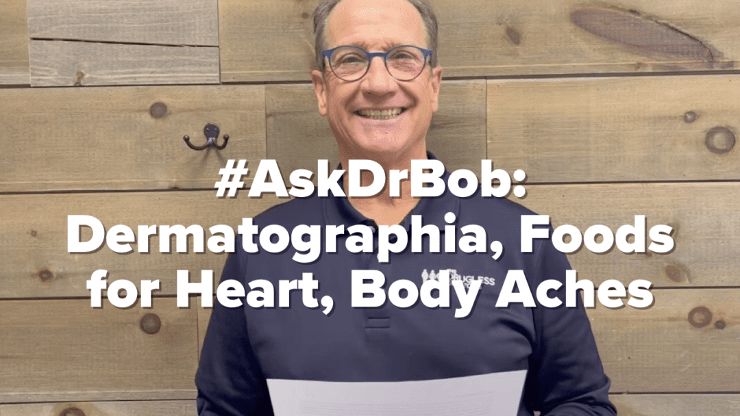 #AskDrBob: Dermatographia, Foods for Heart, Body Aches