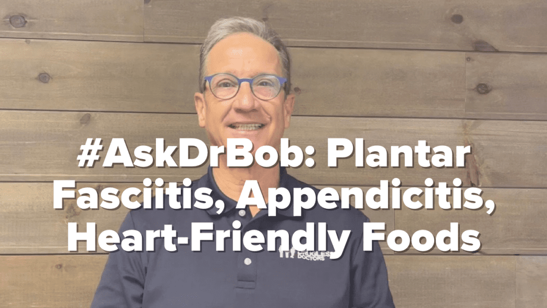 #AskDrBob: Plantar Fasciitis, Appendicitis, Heart-Friendly Foods
