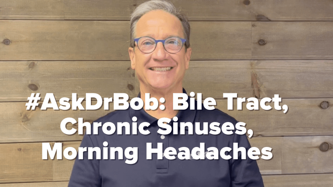 #AskDrBob: Bile Tract, Chronic Sinuses, Morning Headaches
