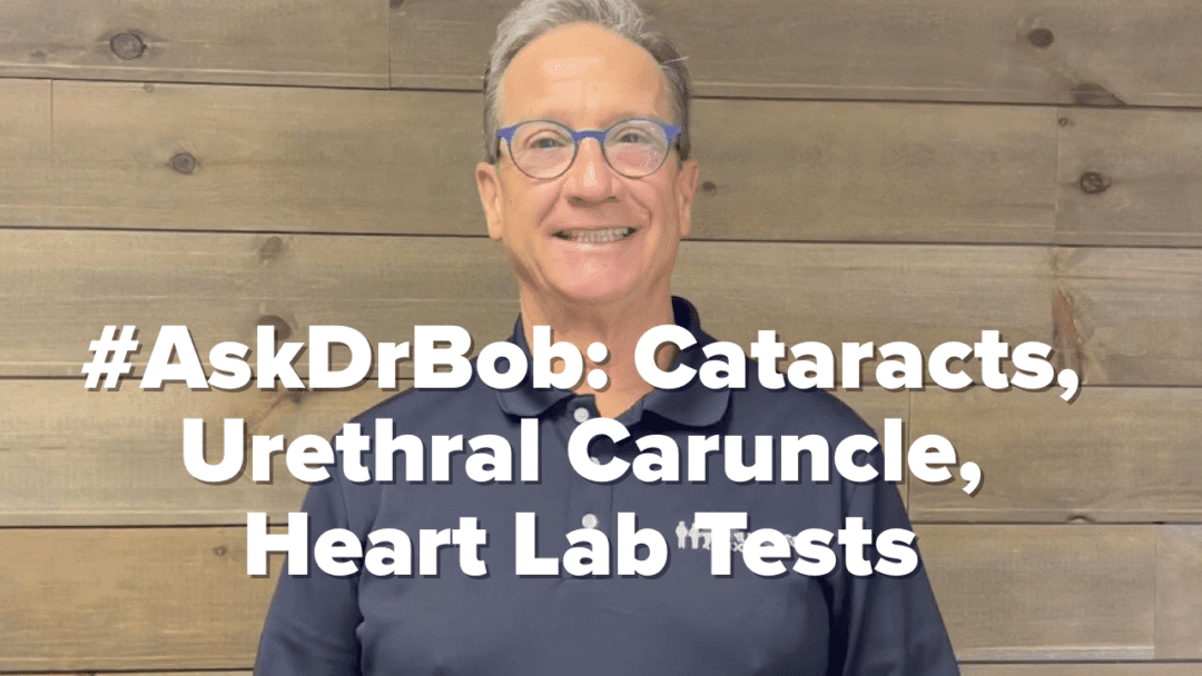 #AskDrBob: Cataracts, Urethral Caruncle, Heart Lab Tests