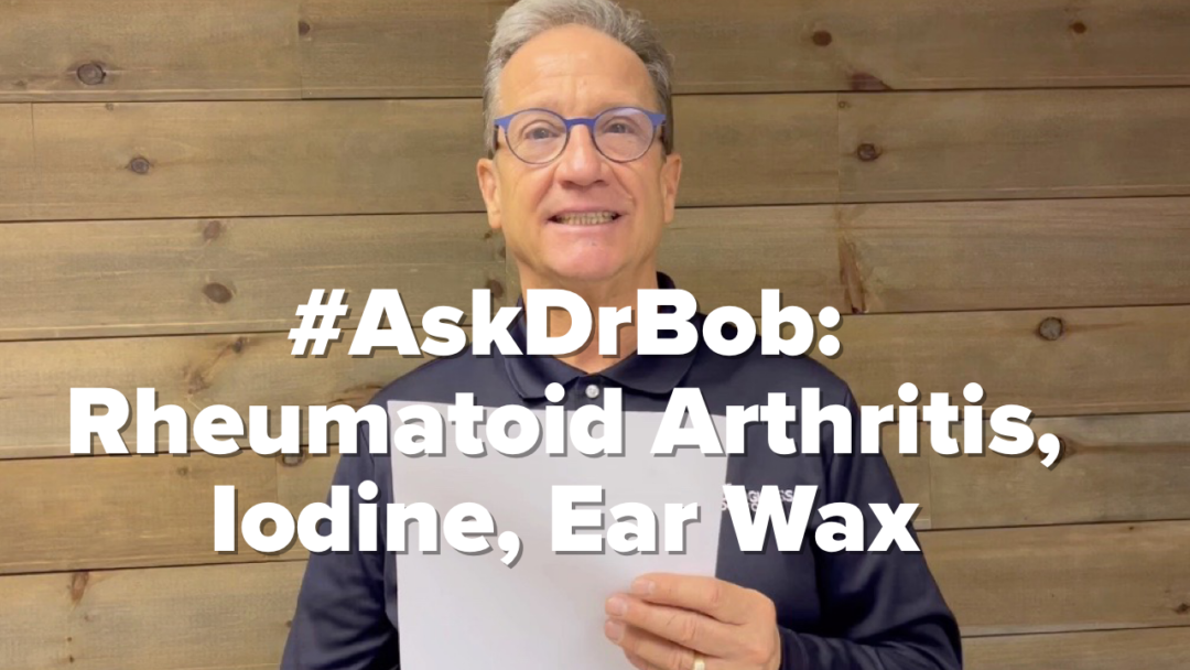 #AskDrBob: Rheumatoid Arthritis, Iodine, Ear Wax