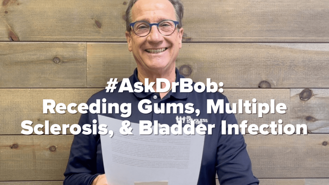 #AskDrBob: Receding Gums, Multiple Sclerosis, Bladder Infection
