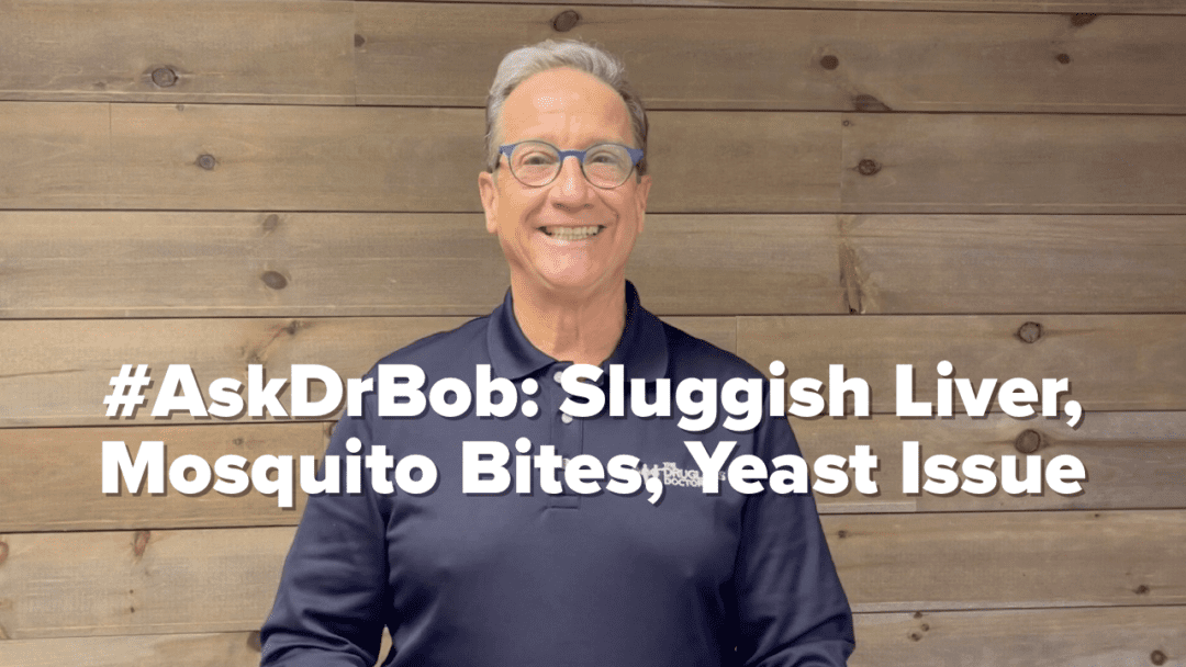 #AskDrBob: Sluggish Liver, Mosquito Bites, Yeast Issue