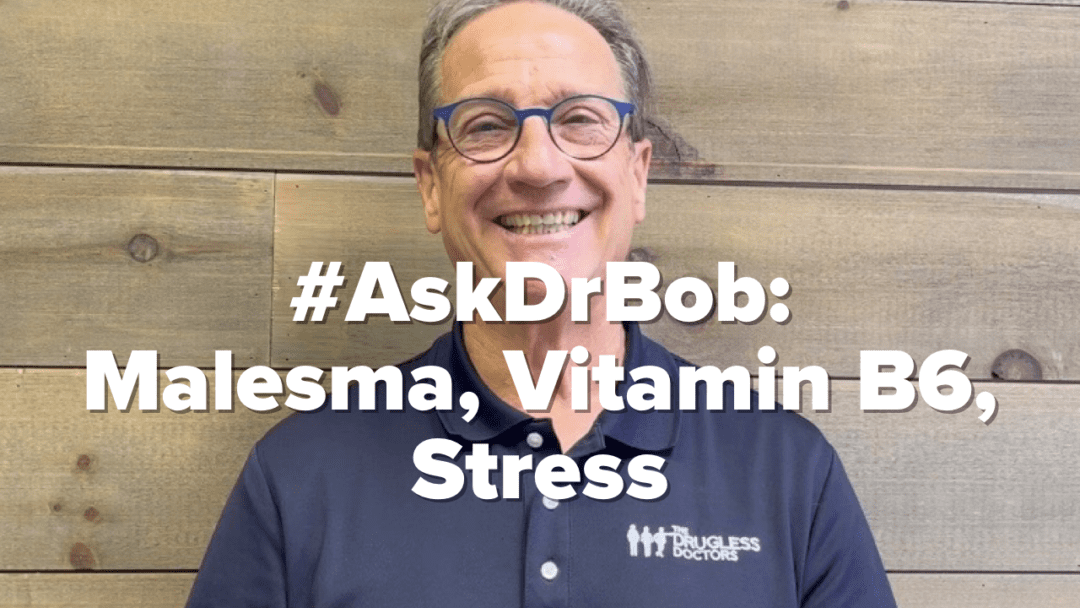 #AskDrBob: Malesma, Vitamin B6, Stress