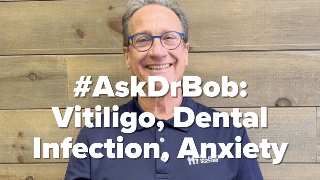 #AskDrBob: Vitiligo, Dental Infection, Anxiety