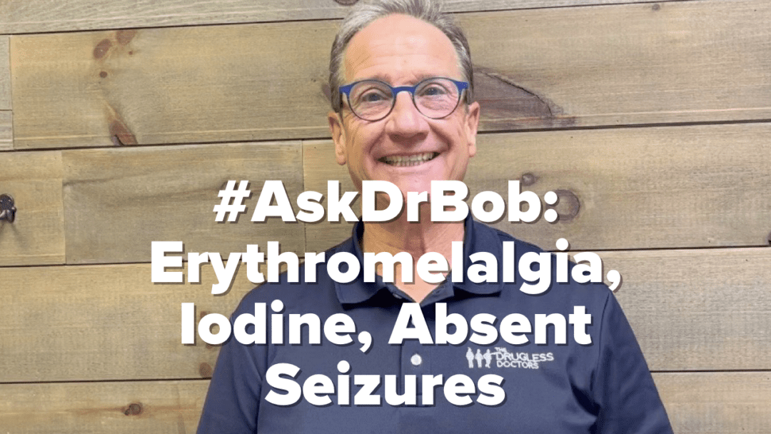 #AskDrBob: Erythromelalgia, Iodine, Absent Seizures
