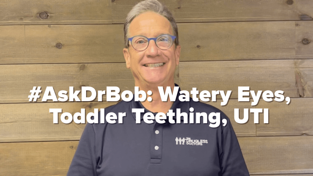 #AskDrBob: Watery Eyes, Toddler Teething, UTI