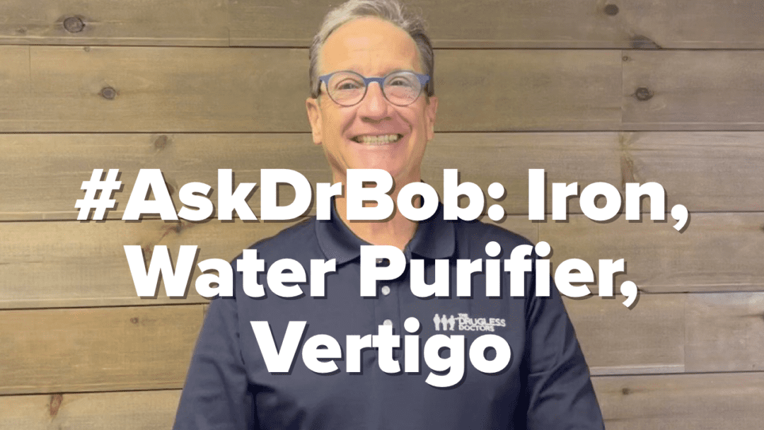#AskDrBob: High Iron, Water Purifier, Vertigo